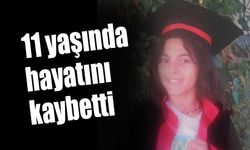 11 yaşında hayatını kaybetti