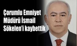 Çorumlu Emniyet Müdürü İsmail Sökelen’i kaybettik