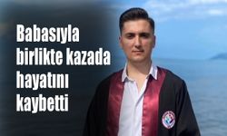 Babasıyla birlikte kazada hayatını kaybetti