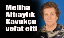 Meliha Altıaylık Kavukçu vefat etti