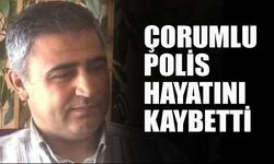 Çorumlu polis hayatını kaybetti!