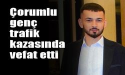 Çorumlu genç trafik  kazasında vefat etti