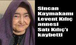 Sincan Kaymakamı Levent Kılıç annesi Satı Kılıç’ı kaybetti