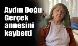 Aydın Doğu Gerçek annesini kaybetti