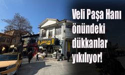 Veli Paşa Hanı önündeki dükkanlar yıkılıyor!