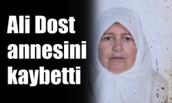 Ali Dost annesini kaybetti