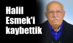 Halil Esmek'i kaybettik