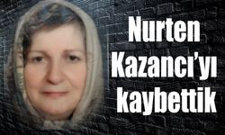 Nurten Kazancı’yı kaybettik