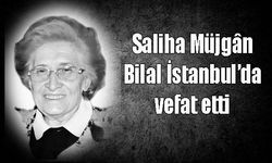 Saliha Müjgân Bilal İstanbul’da vefat etti