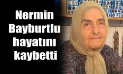 Nermin Bayburtlu hayatını kaybetti