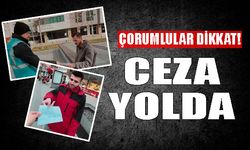 Çorumlular dikkat...Her an ceza yiyebilirsiniz!