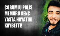 Çorumlu polis hayatını kaybetti