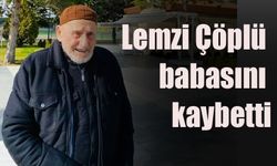 Lemzi Çöplü babasını kaybetti