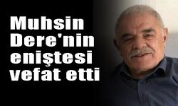Muhsin Dere'nin eniştesi vefat etti