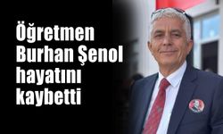 Öğretmen Burhan Şenol  hayatını kaybetti