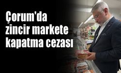Çorum'da zincir markete kapatma cezası