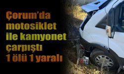 Çorum’da motosiklet ile kamyonet çarpıştı 1 ölü 1 yaralı