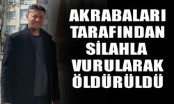 Akrabaları tarafından silahla vurularak öldürüldü