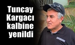Tuncay Kargacı  kalbine yenildi