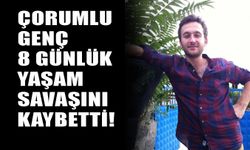 Çorumlu genç 8 günlük yaşam savaşını kaybetti