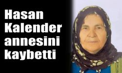 Hasan Kalender annesini kaybetti