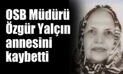 OSB Müdürü Özgür Yalçın annesini kaybetti