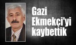 Gazi Ekmekçi'yi kaybettik