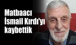 Matbaacı İsmail Kırdı'yı kaybettik