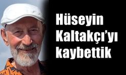 Hüseyin Kaltakçı’yı kaybettik