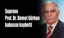 Soprano Prof.Dr. Demet Gürhan babasını kaybetti