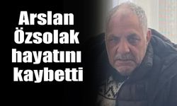 Arslan Özsolak hayatını kaybetti