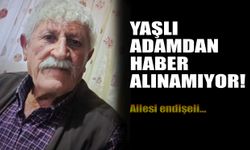 Yaşlı adamdan haber alınamıyor
