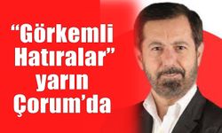 “Görkemli Hatıralar” yarın Çorum’da