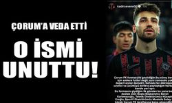 Çorum'a veda etti o ismi unuttu!