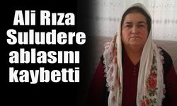 Ali Rıza Suludere ablasını kaybetti