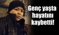 Genç yaşta hayatını kaybetti