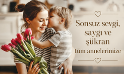 Sonsuz sevgi, saygı ve şükran tüm annelerimize