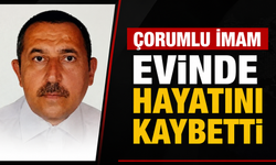 Çorumlu imam evinde hayatını kaybetti