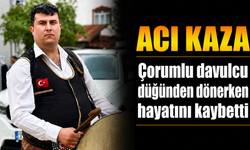 Acı kaza: Çorumlu davulcu düğünden dönerken hayatını kaybetti