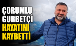 Çorumlu gurbetçi hayatını kaybetti
