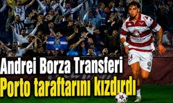 Andrei Borza transferi Porto taraftarını kızdırdı