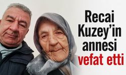 Recai Kuzey’in annesi vefat etti