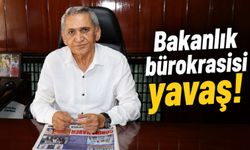 Bakanlık bürokrasisi yavaş!