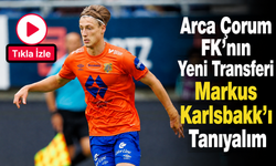 Arca Çorum FK’nın yeni transferi Markus Karlsbakk’ı tanıyalım