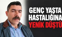 Genç yaşta hastalığa yenildi