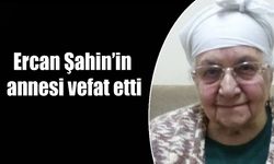 Ercan Şahin’in  annesi vefat etti