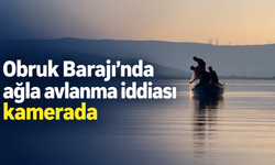 Obruk Barajı’nda ağla avlanma iddiası kamerada