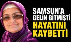 Samsun'a gelin gitmişti hayatını kaybetti!