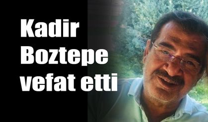 Kadir Boztepe vefat etti