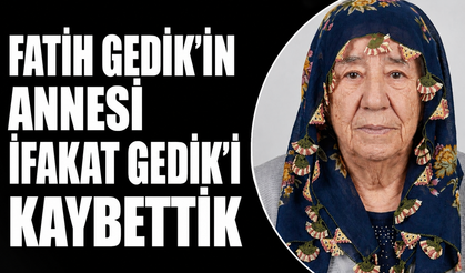Fatih Gedik’in annesi İfakat Gedik’i kaybettik